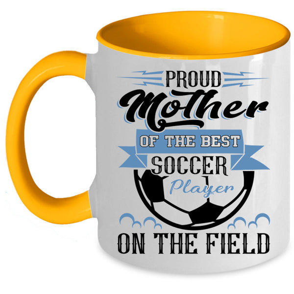 Best Soccer Player Coffee Mug, Proud Mother Of The Best Soccer Player Accent Mug
