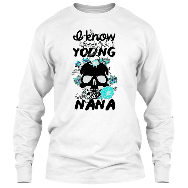 I Know I Look Too Young T Shirt, Gift For Nana T Shirt