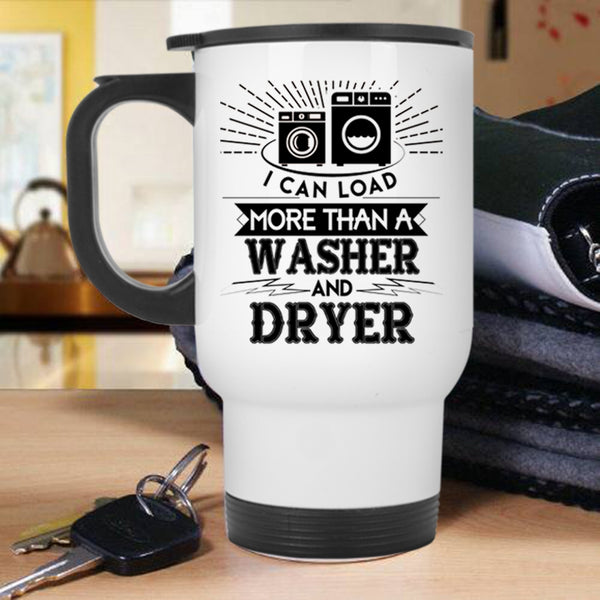 Washer And Dryer Travel Mug, I Can Load More Than A Washer And Dryer Mug