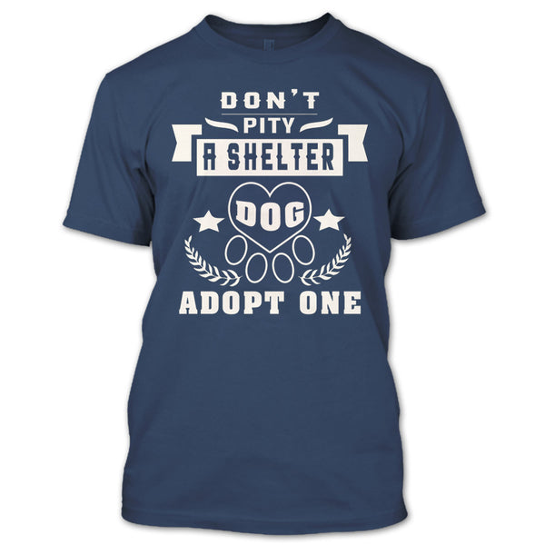 Don't Pity A Shelter T Shirt, Dog Adopt One T Shirt