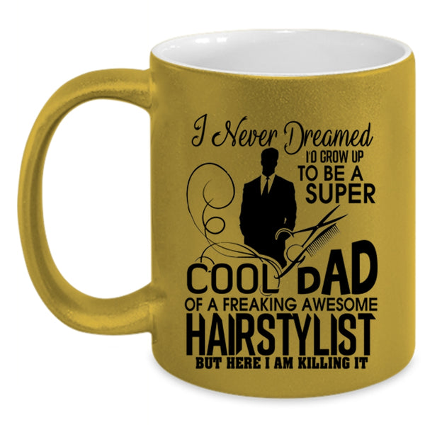 Cool Dad Coffee Mug, I'd Grow Up To Be A Dad Of A Hairstylist Accent Mug