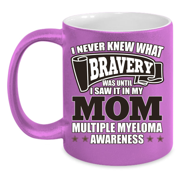 I Never Knew What Bravery Coffee Mug, I Saw It In My Mom Coffee Cup
