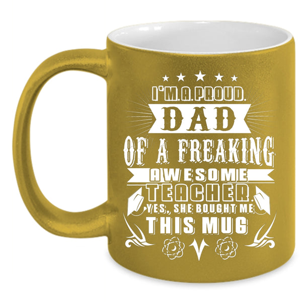 I'm A Proud Dad Of An Awesome Teacher Coffee Mug, Cute Teacher's Dad Coffee Cup