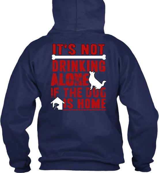 It's Not Drinking Alone T Shirt, If The Dog Is Home T Shirt