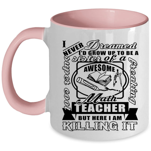Cool Sister Coffee Mug, I'd Grow Up To Be A Sister Of A Math Teacher Accent Mug