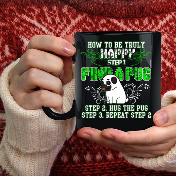 How To Be Truly Happy Coffee Mug, Find A Pug Hug A Pug Coffee Cup