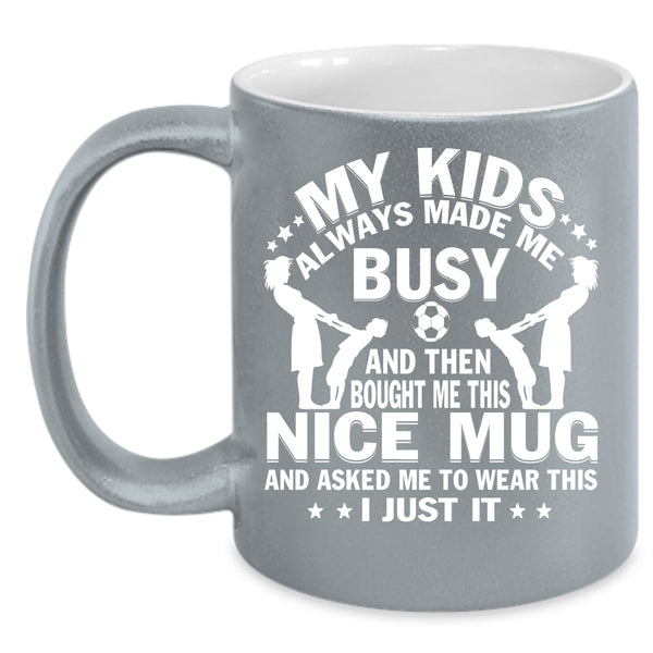 My Kids Always Made Me Busy Coffee Mug, Gift For Mom Coffee Cup