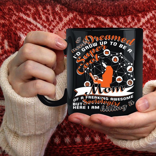 I'd Grow Up To Be A Mom Of A Sociologist Coffee Mug, Cute Mom Coffee Cup