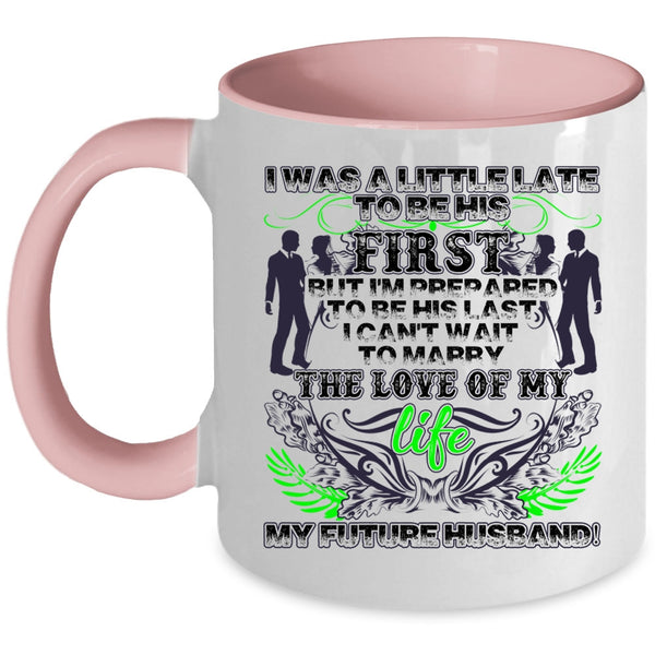 My Future Husband Coffee Mug, I Was A Little Late To Be His First Accent Mug