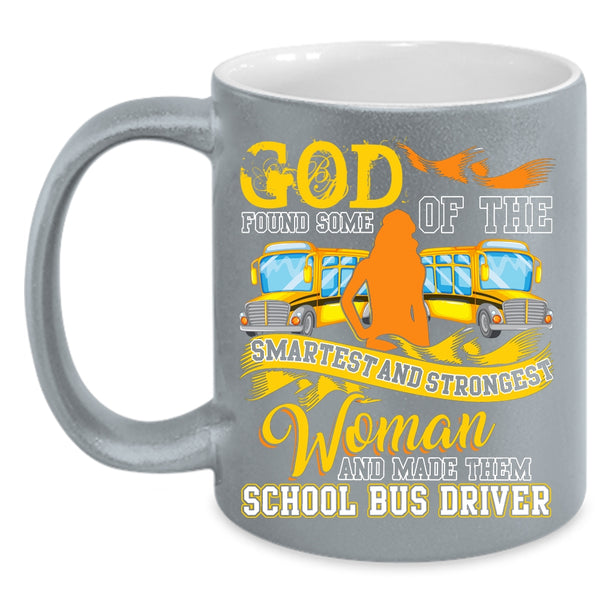 The Smartest And Strongest Woman Coffee Mug, Made Them School Bus Driver Coffee Cup