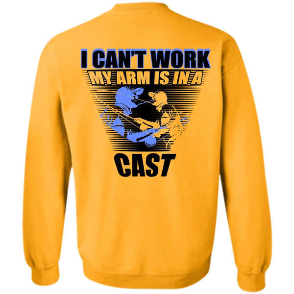 I Love Fishing T Shirt, I Can't Work My Arm Is In A Cast Sweatshirt