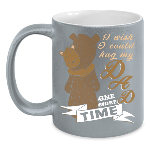 I Wish I Could Hug My Dad One More Time Coffee Mug, Gift For My Kids Coffee Cup
