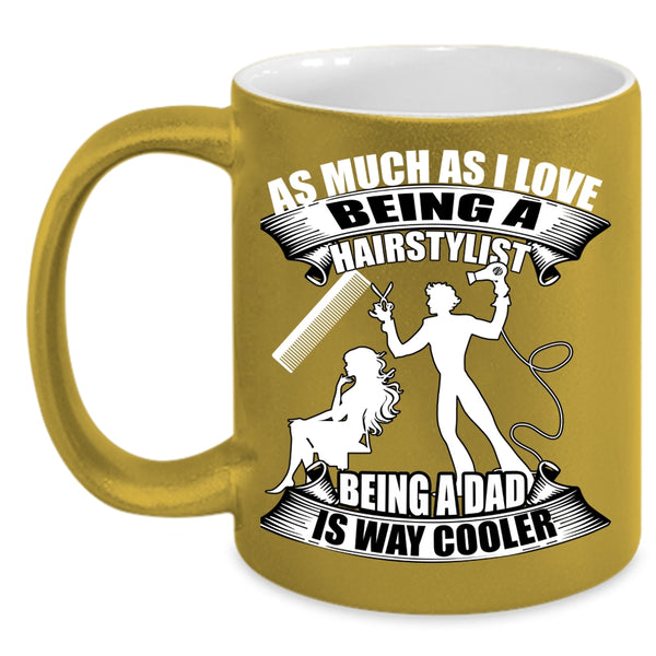 I Love Being A Hairstylist Coffee Mug, Being A Dad Is Way Cooler Coffee Cup