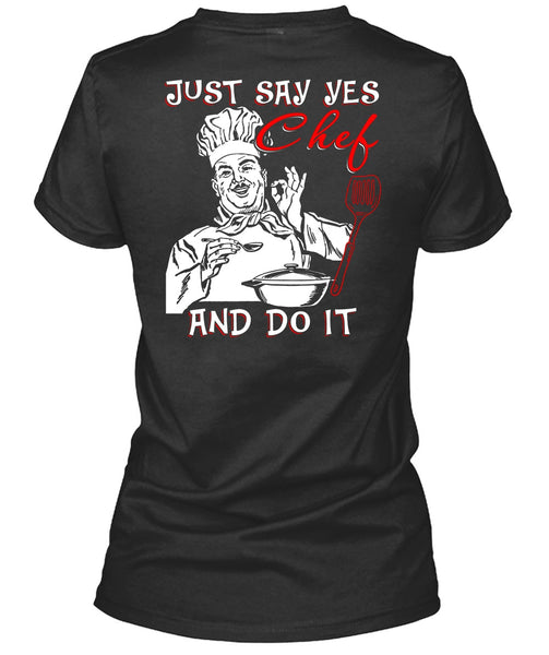 Just Say Yes Chef And Do It T Shirt, Being A Chef T Shirt