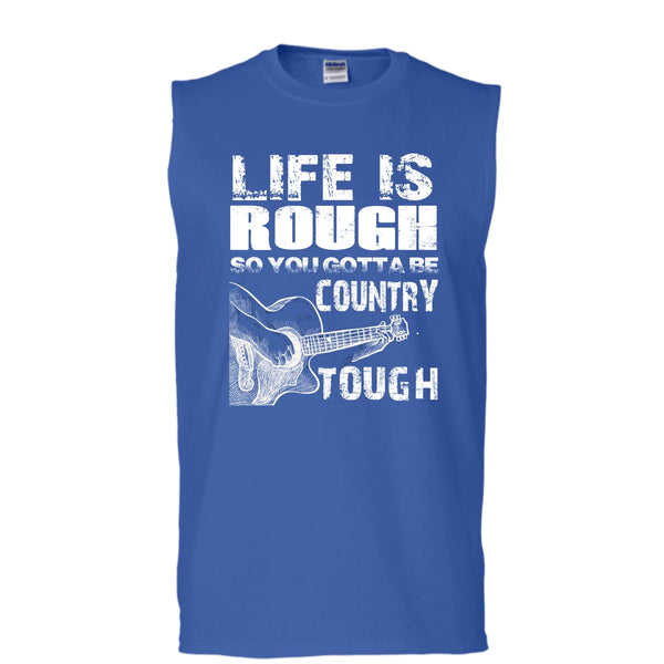 Life Is Rough T Shirt, You Gotta Be Country Tough T Shirt, Cool T Shirt (Men's Cotton Sleeveless)