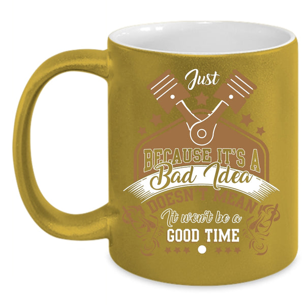 It's A Bad Idea Coffee Mug, It Won't Be A Good Time Coffee Cup