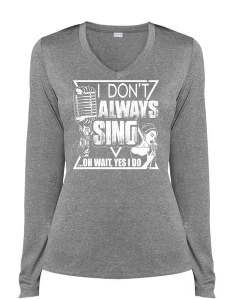 I Don't Always Sing T Shirt, My Favorite T Shirt, Cool Shirt (Ladies LS Heather V-Neck)