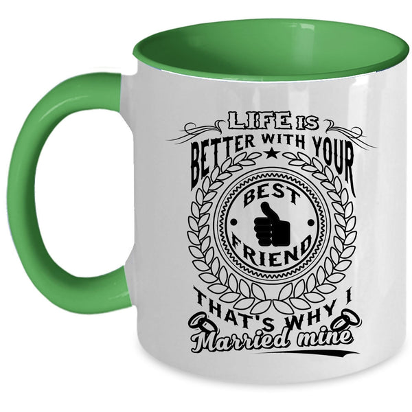 I Married My Best Friend Coffee Mug, Life Is Better With Your Best Friend Accent Mug