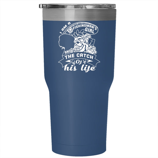 I Am A Fishingman's Girl Tumbler 30 oz Stainless Steel, I Am The Catch Of His Life Travel Mug