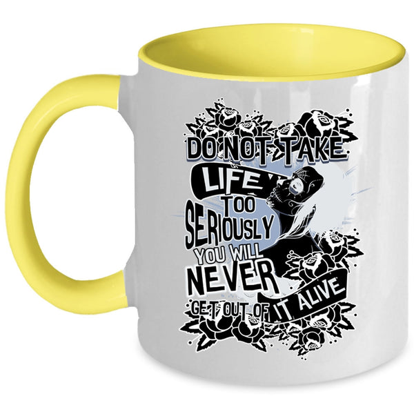 You Will Never Get Out Of It Alive Coffee Mug, Do Not Take Life Too Seriously Accent Mug