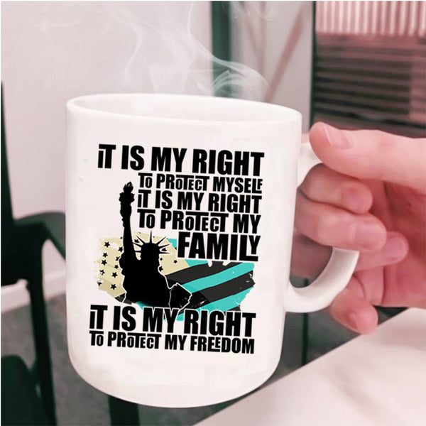 It Is My Right To Protect My Freedom Coffee Mug, It Is My Right To Protect My Family Cup