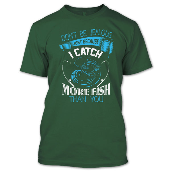 Don’t Be Jealous Just Because I Catch More Fish Than You T Shirt, Coolest Fisherman T Shirt