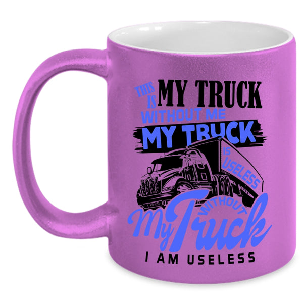 Without My Truck I Am Useless Coffee Mug, Without Me My Truck Is Useless Accent Mug