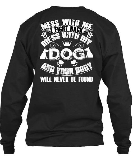 I Fight Back Mess With My Dog T Shirt, Your Body Will Never Be Found T Shirt