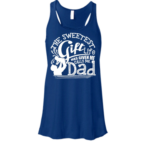 The Sweetest Gift  T Shirt, Life Has Given Me Calls Me Dad Tank Top