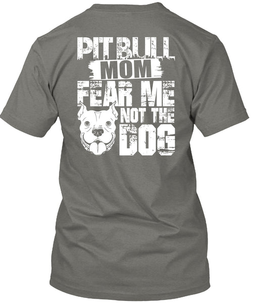 Pit Bull Mom Fear Me Not The Dog T Shirt, Like A Pit Bull T Shirt
