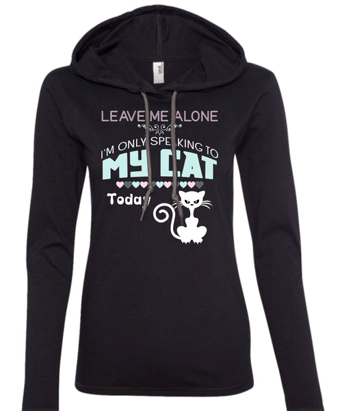 Leave Me Alone T Shirt, I'm Only Speaking To My Cat Today T Shirt (Anvil Ladies Ringspun Hooded)