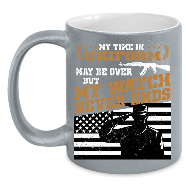 My Time In Uniform May Be Over Coffee Mug, My Watch Never Ends Coffee Cup