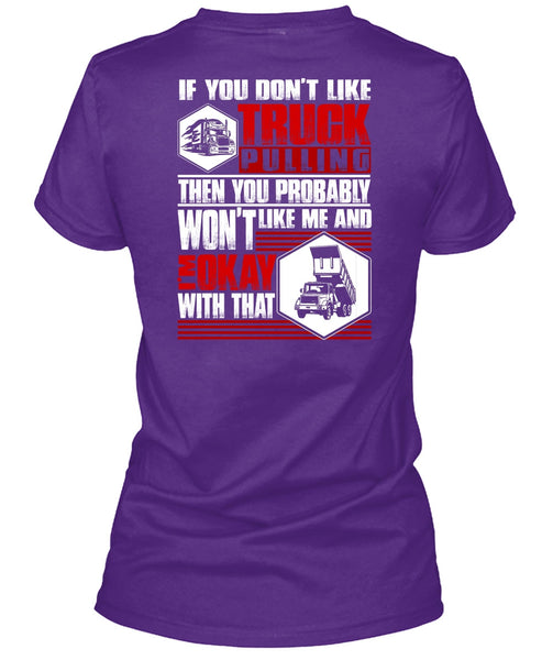 You Don't Like Truck Pulling T Shirt, Being A Trucker T Shirt
