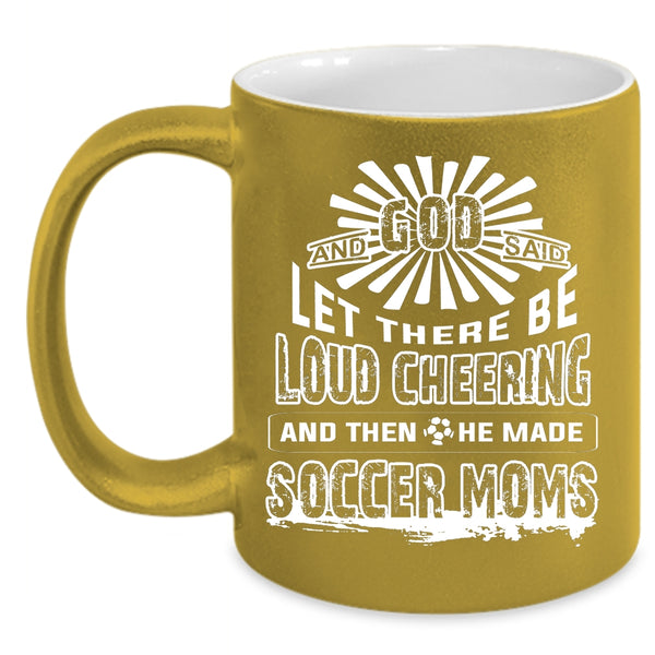 There Be Loud Cheering Coffee Mug, He Made Soccer Moms Coffee Cup