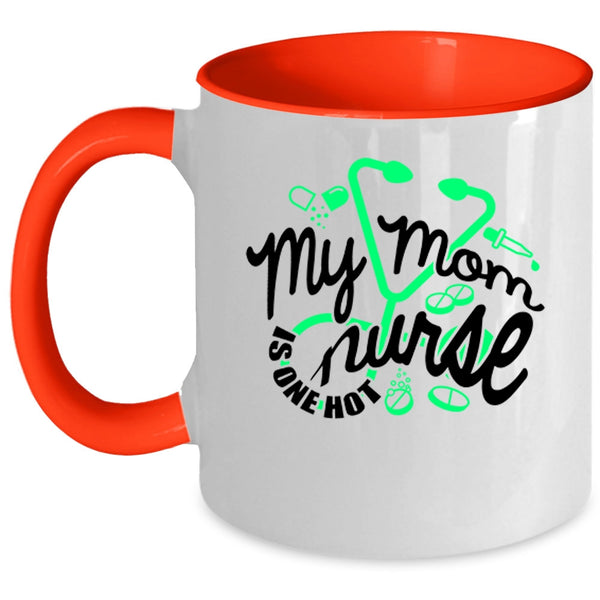 Cute Gift For Mom Coffee Mug, My Mom Is One Hot Nurse Accent Mug