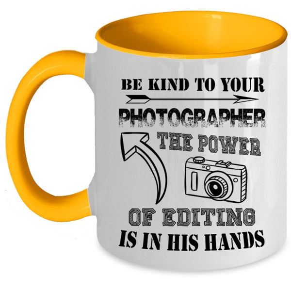 The Power Of Editing Is In His Hands Coffee Mug, Be Kind To Your Photographer Accent Mug
