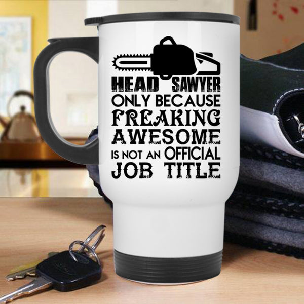 Not An Official Job Title Travel Mug, Head Sawyer Mug