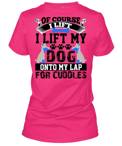 I Lift My Dog Onto My Lap T Shirt, I Love My Dog T Shirt