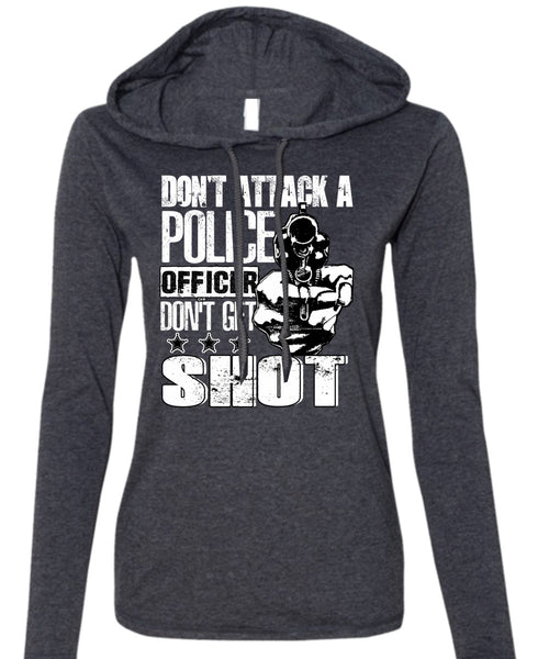 Don't Attack A Police Officer T Shirt, Don't Get Shot T Shirt (Anvil Ladies Ringspun Hooded)