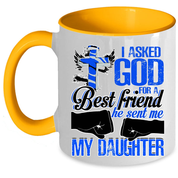 He Sent Me My Daughter Coffee Mug, I Asked God For A Best Friend Accent Mug