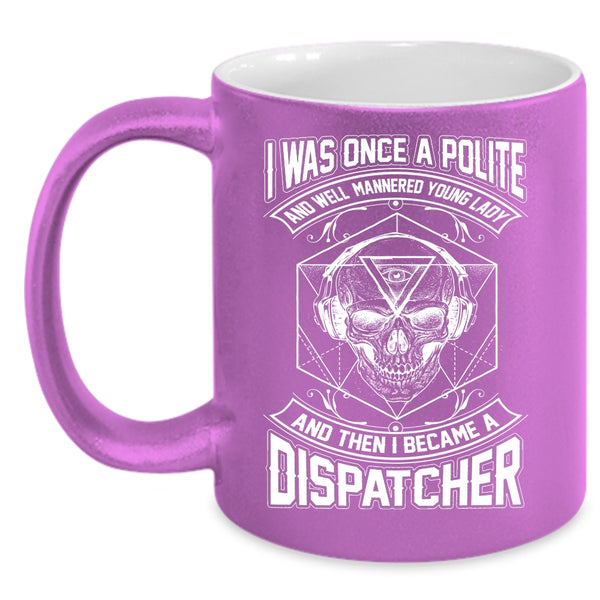 I Was Once A Polite Young Lady Coffee Mug, I Became A Dispatcher Coffee Cup