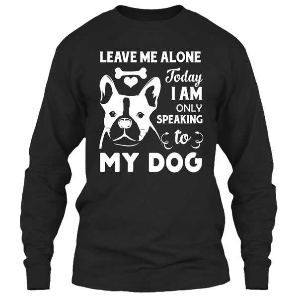 Leave Me Alone Today I Am Only Speaking To My Dog T Shirt, Coolest Dog Mom T Shirt