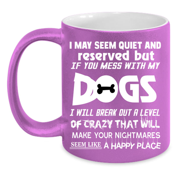Don't Mess With My Dogs Coffee Mug, Cool Dog Lovers Coffee Cup