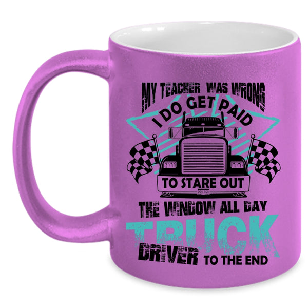 All day Truck Driver To The End Coffee Mug, My Teacher Was Wrong Accent Mug