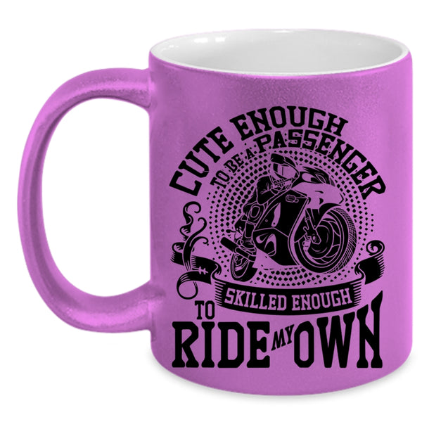 Skilled Enough To Ride My Own Coffee Mug, Cute Enough To Be A Passenger Accent Mug