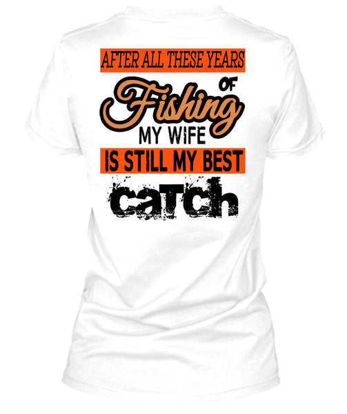 Fishing My Wife Is Still My Best Catch T Shirt, Being A Fisherman T Shirt
