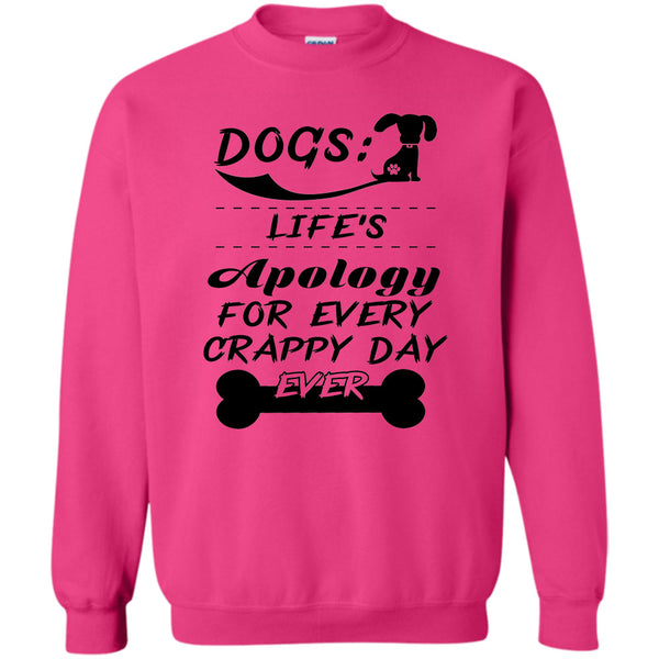 Coolest Dog Lover T Shirt, Dogs Life's Apology For Every Crappy Day Ever Sweatshirt