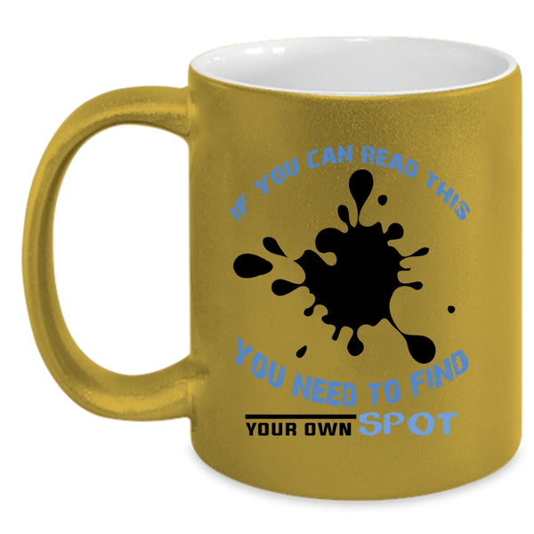 You Need To Find Your Own Spot Coffee Mug, If You Can Read This Accent Mug