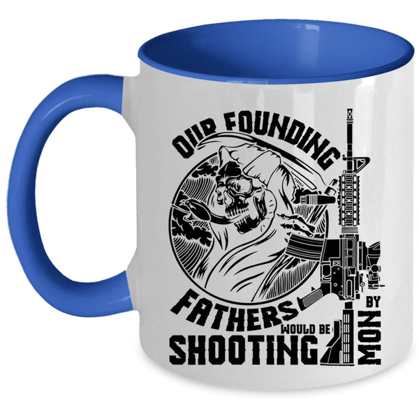 Family Coffee Mug, Our Founding Fathers Would Be Shooting By Mom Accent Mug