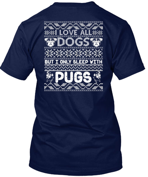 I Love All Dogs T Shirt, I Only Sleep With Pugs T Shirt